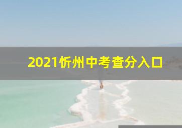 2021忻州中考查分入口