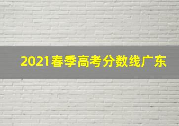 2021春季高考分数线广东