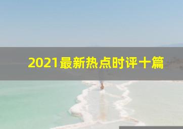 2021最新热点时评十篇