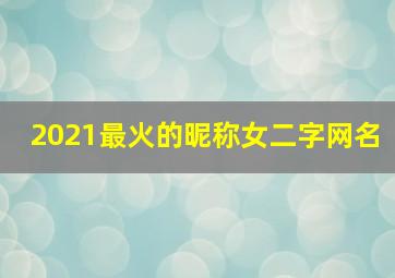 2021最火的昵称女二字网名