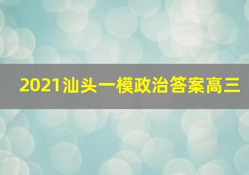 2021汕头一模政治答案高三