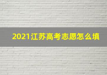 2021江苏高考志愿怎么填