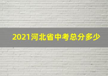 2021河北省中考总分多少