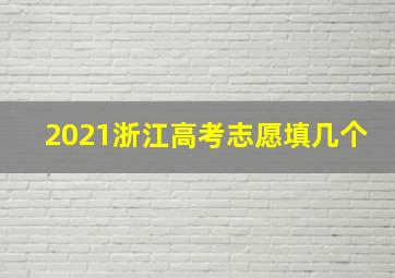 2021浙江高考志愿填几个