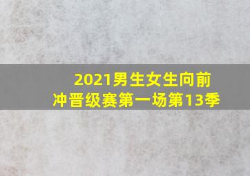 2021男生女生向前冲晋级赛第一场第13季