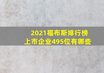 2021福布斯排行榜上市企业495位有哪些