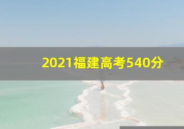 2021福建高考540分