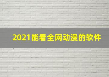 2021能看全网动漫的软件