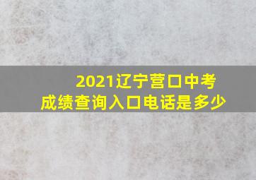 2021辽宁营口中考成绩查询入口电话是多少