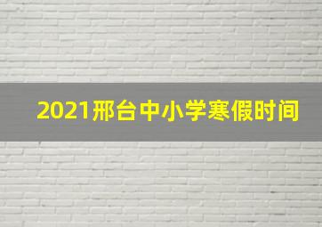 2021邢台中小学寒假时间