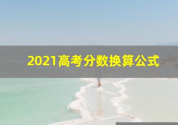 2021高考分数换算公式