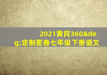 2021黄冈360°定制密卷七年级下册语文