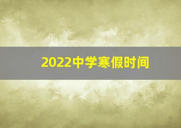 2022中学寒假时间