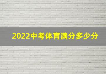 2022中考体育满分多少分