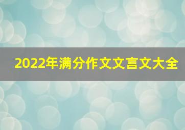 2022年满分作文文言文大全