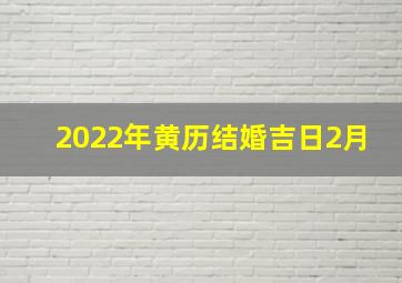 2022年黄历结婚吉日2月