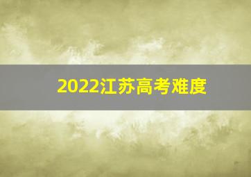 2022江苏高考难度