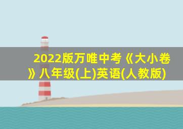 2022版万唯中考《大小卷》八年级(上)英语(人教版)