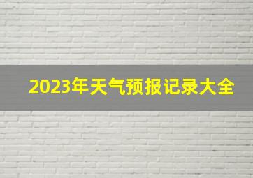 2023年天气预报记录大全