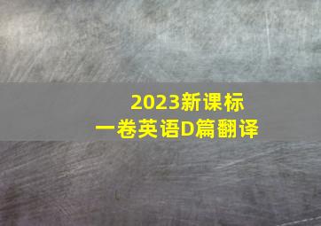 2023新课标一卷英语D篇翻译