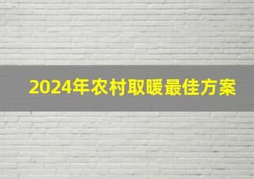 2024年农村取暖最佳方案