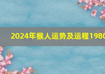 2024年猴人运势及运程1980