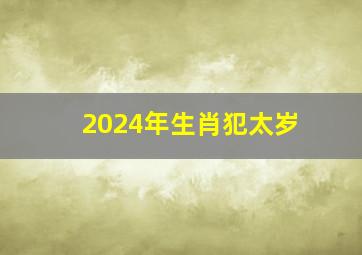 2024年生肖犯太岁