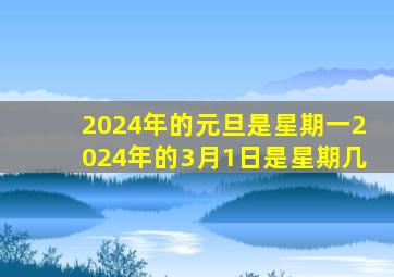 2024年的元旦是星期一2024年的3月1日是星期几