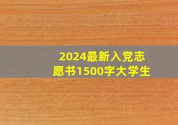 2024最新入党志愿书1500字大学生