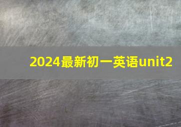 2024最新初一英语unit2