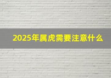 2025年属虎需要注意什么