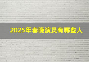 2025年春晚演员有哪些人