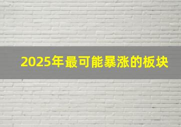 2025年最可能暴涨的板块