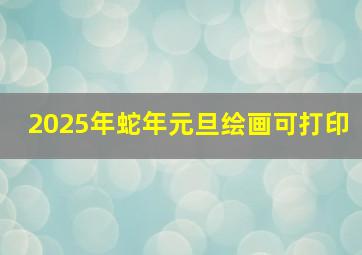 2025年蛇年元旦绘画可打印