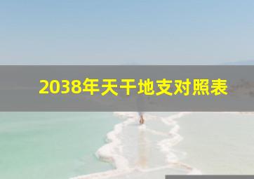 2038年天干地支对照表