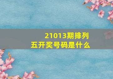 21013期排列五开奖号码是什么