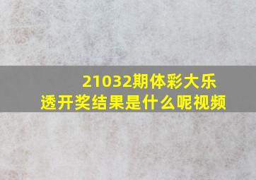 21032期体彩大乐透开奖结果是什么呢视频