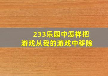 233乐园中怎样把游戏从我的游戏中移除