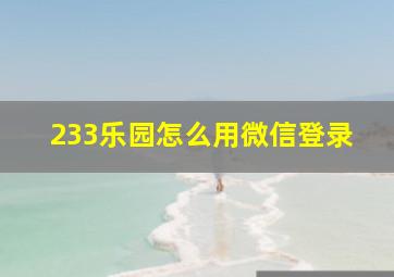 233乐园怎么用微信登录