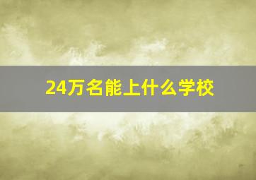 24万名能上什么学校