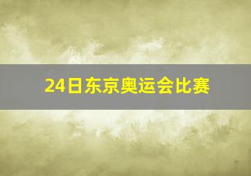 24日东京奥运会比赛