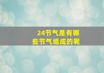 24节气是有哪些节气组成的呢