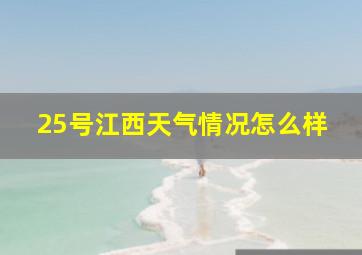 25号江西天气情况怎么样