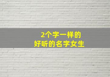 2个字一样的好听的名字女生