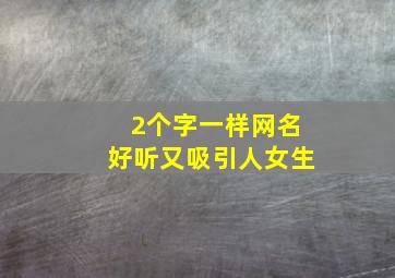 2个字一样网名好听又吸引人女生