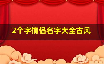 2个字情侣名字大全古风