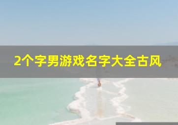 2个字男游戏名字大全古风