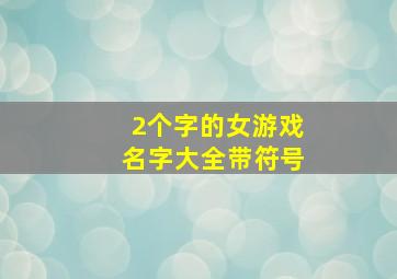 2个字的女游戏名字大全带符号