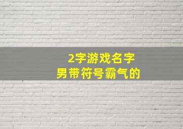 2字游戏名字男带符号霸气的