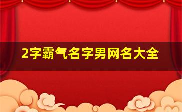 2字霸气名字男网名大全